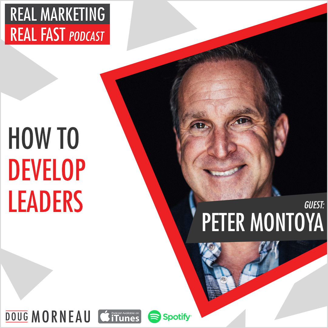PETER MONTOYA - THE MOST IMPORTANT LEADERSHIP QUALITIES - DOUG MORNEAU - REAL MARKETING REAL FAST PODCAST