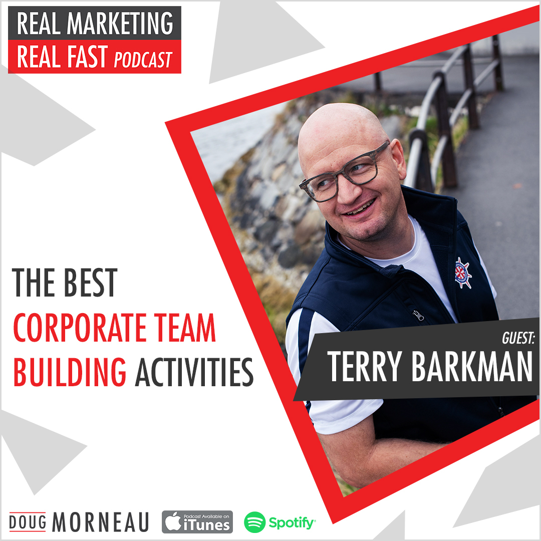 TERRY BARKMAN - THE BEST CORPORATE TEAM BUILDING ACTIVITIES - DOUG MORNEAU - REAL MARKETING REAL FAST PODCAST