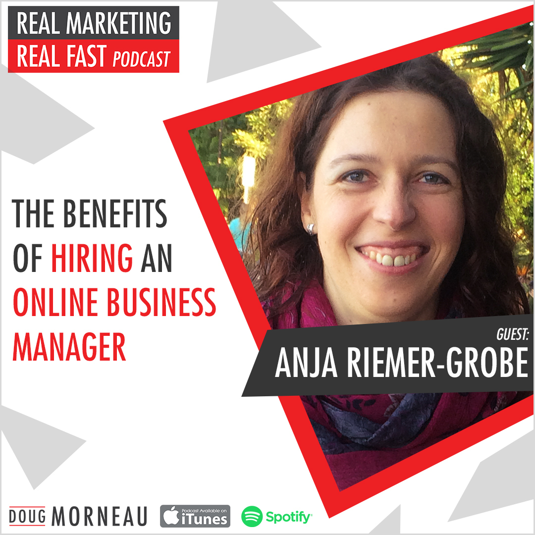 ANJA RIEMER-GROBE - THE BENEFITS OF HIRING AN ONLINE BUSINESS MANAGER - DOUG MORNEAU - REAL MARKETING REAL FAST PODCAST