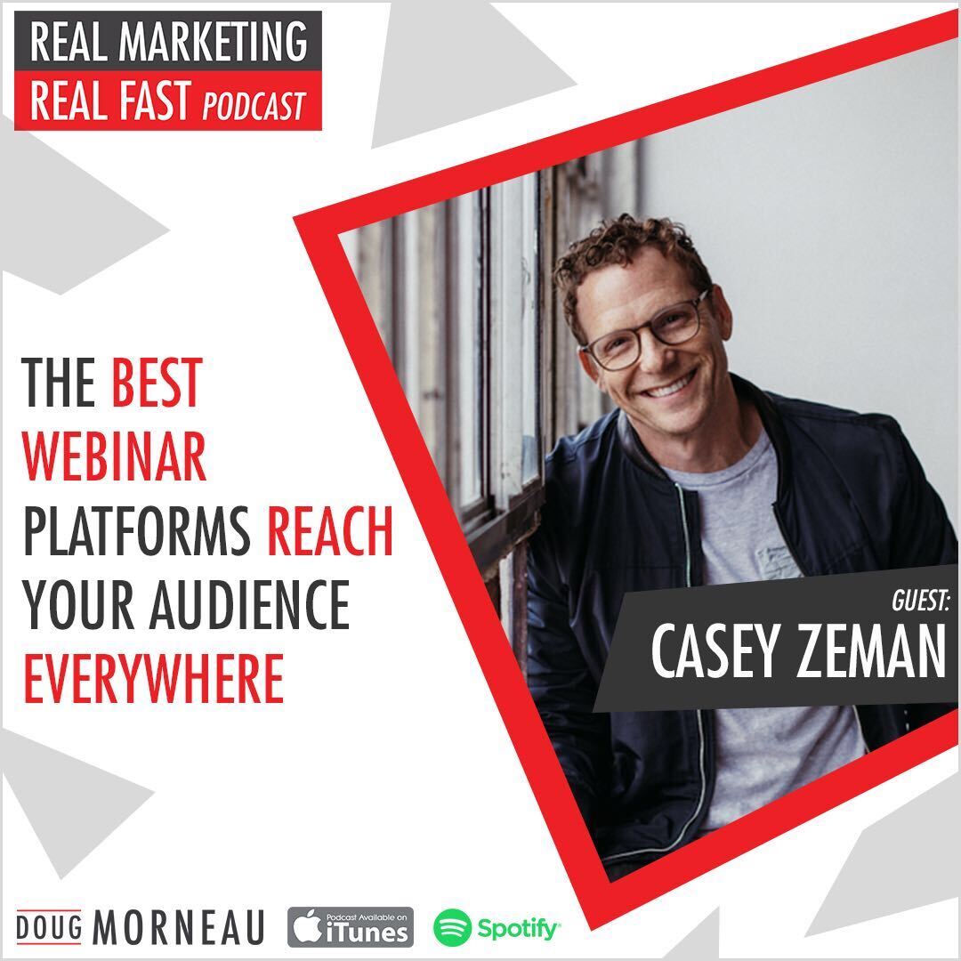 CASEY ZEMAN - THE BEST WEBINAR PLATFORMS REACH YOUR AUDIENCE EVERYWHERE - DOUG MORNEAU - REAL MARKETING REAL FAST PODCAST